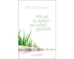 Hör auf zu denken - sei einfach glücklich!