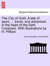 The City of Gold. a Tale of Sport, ... Travel, and Adventure in the Heart of the Dark Continent. with Illustrations by H. Piffard.