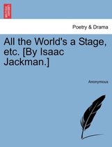 All the World's a Stage, Etc. [by Isaac Jackman.]