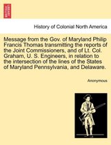 Message from the Gov. of Maryland Philip Francis Thomas Transmitting the Reports of the Joint Commissioners, and of Lt. Col. Graham, U. S. Engineers, in Relation to the Intersectio
