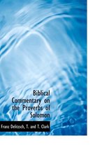 Biblical Commentary on the Proverbs of Solomon