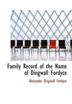Family Record of the Name of Dingwall Fordyce