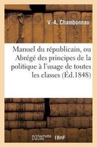 Sciences Sociales- Manuel Du Républicain, Ou Abrégé Des Principes de la Politique À l'Usage de Toutes Les Classes