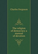 The religion of democracy a manual of devotion