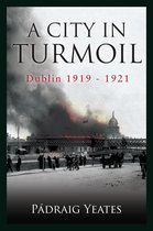 A City in Turmoil – Dublin 1919–1921