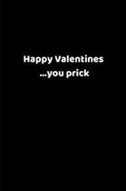 Happy Valentines ...You Prick: Valentines Notebook, 110 Pages, 6' X 9'