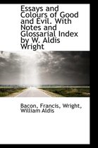 Essays and Colours of Good and Evil. with Notes and Glossarial Index by W. Aldis Wright