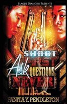 Shoot First Ask Questions Never