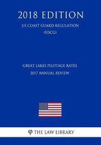 Great Lakes Pilotage Rates - 2017 Annual Review (Us Coast Guard Regulation) (Uscg) (2018 Edition)