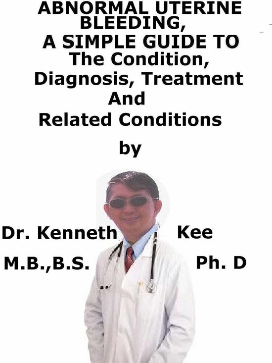 Abnormal Uterine Bleeding, A Simple Guide To The Condition,  ... - cover