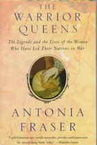 Warrior Queens: The Legends and the Lives of the Women Who Have Led Their Nations to War