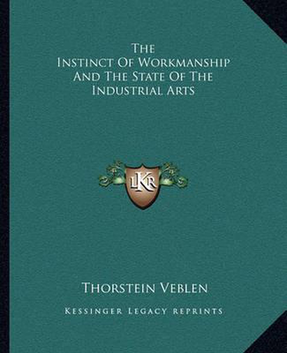 The Instinct Of Workmanship And The State Of The Industrial Arts van Veblen Thorstein