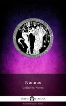 Delphi Ancient Classics 46 - Complete Works of Nonnus (Delphi Classics)