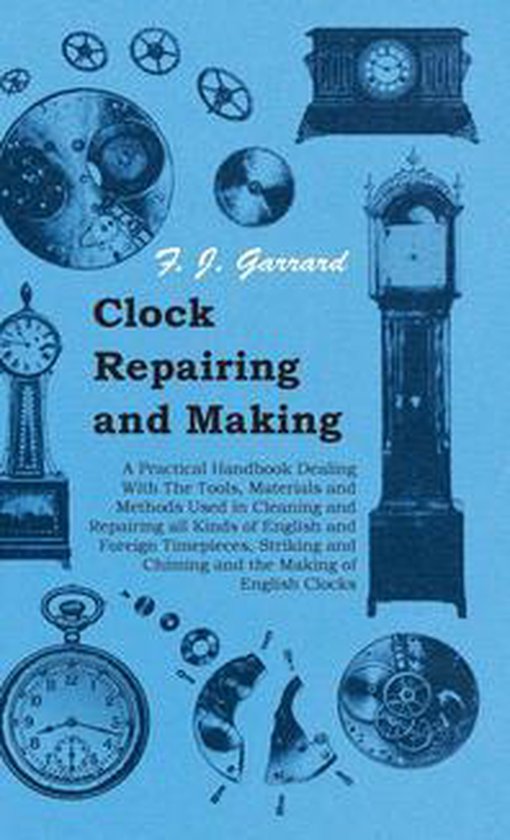 Clock Repairing and Making - A Practical Handbook Dealing Wi ... - cover