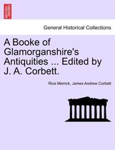 A Booke of Glamorganshire's Antiquities ... Edited by J. A. Corbett.