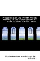 Proceedings of the Twelfth Annual Meeting of the Fire Underwriters Association of the Northwest