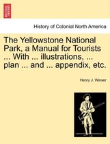 The Yellowstone National Park, a Manual for Tourists ... with ... Illustrations, ... Plan ... and ... Appendix, Etc.