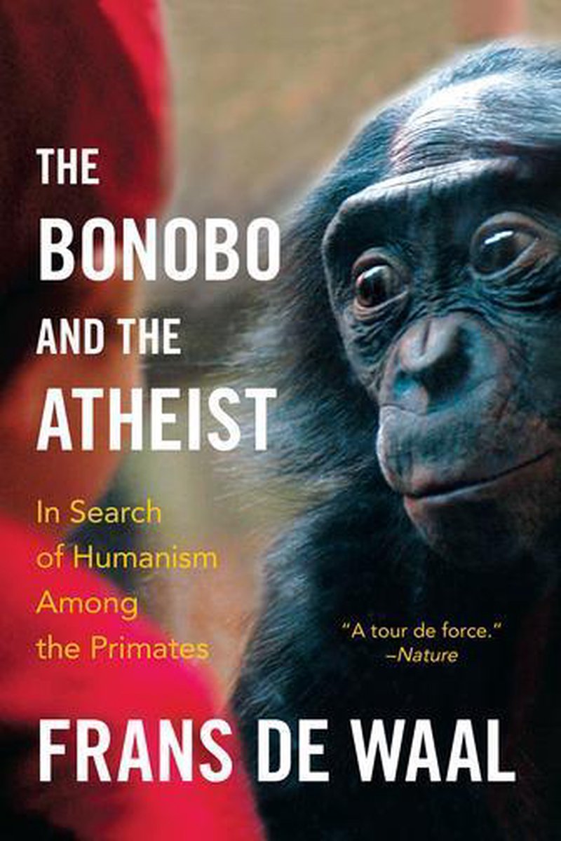 The Bonobo and the Atheist: In Search of Humanism Among the Primates - Frans de Waal