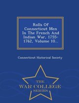 Rolls Of Connecticut Men In The French And Indian War, 1755-1762, Volume 10... - War College Series