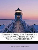 Estienne Pasquiers Poetische Theorien Und Seine Tatigkeit ALS Literarhistoriker