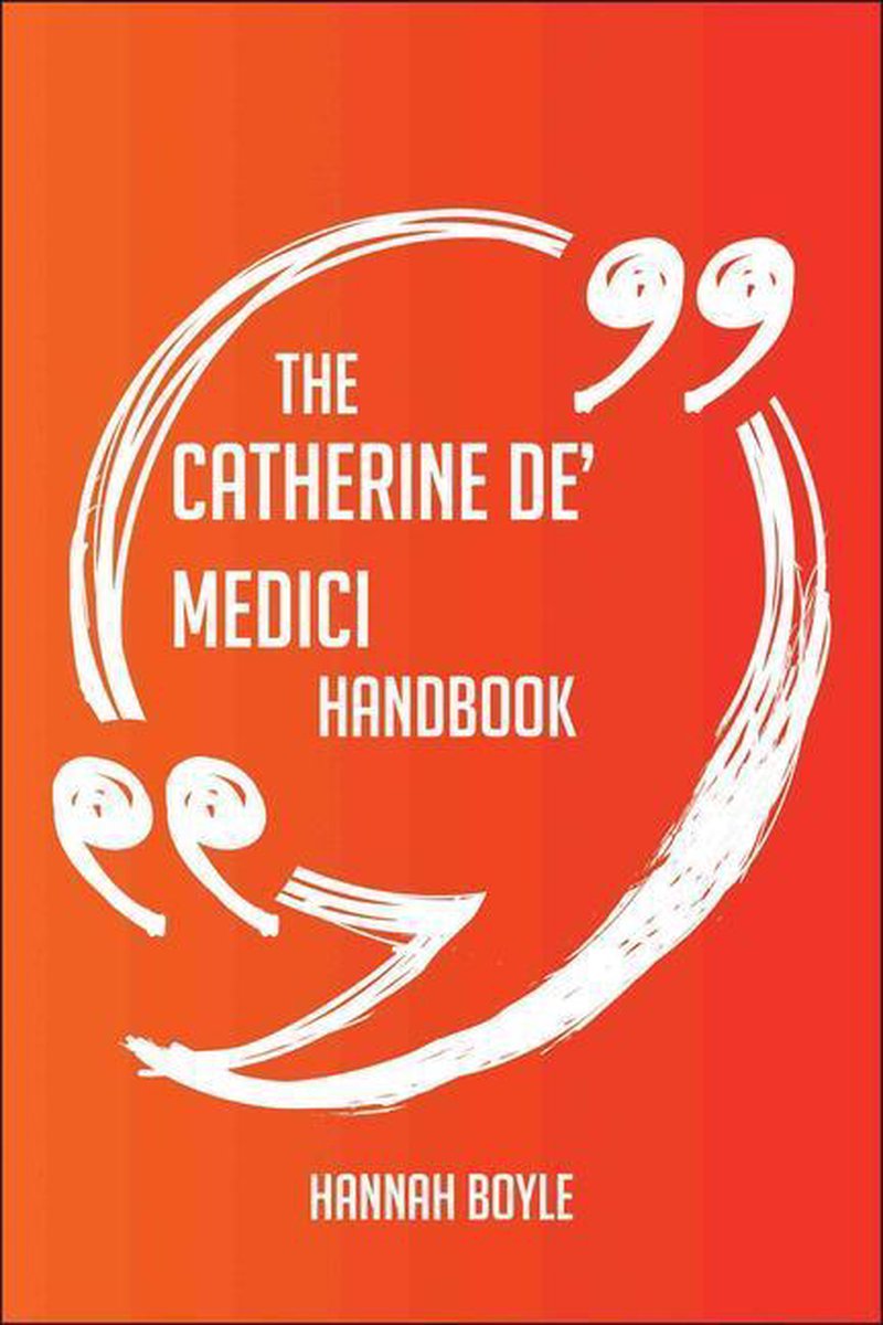 The Catherine de' Medici Handbook - Everything You Need To Know About Catherine de' Medici