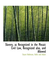 Slavery, as Recognized in the Mosaic Civil Law, Recognized Also, and Allowed