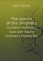 The school of the prophets or, Father McRorey's class and ' Squire Firstman's kitchen fire