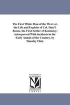 The First White Man of the West; or, the Life and Exploits of Col. Dan'L Boone, the First Settler of Kentucky; interspersed With incidents in the Early Annals of the Country. by Ti