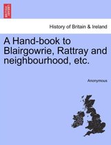 A Hand-Book to Blairgowrie, Rattray and Neighbourhood, Etc.