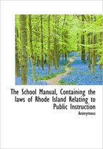 The School Manual, Containing the Laws of Rhode Island Relating to Public Instruction