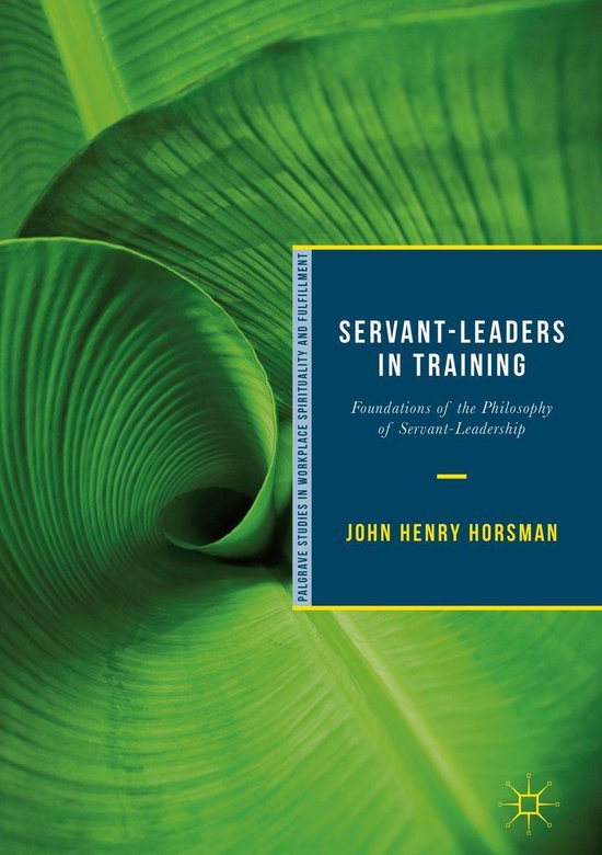 Palgrave Studies in Workplace Spirituality and Fulfillment - Servant-Leaders in Training