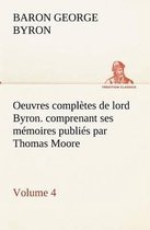 Oeuvres complètes de lord Byron. Volume 4. comprenant ses mémoires publiés par Thomas Moore