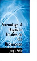 Soteriology; A Dogmatic Treatise on the Redemption