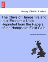 The Clays of Hampshire and Their Economic Uses. Reprinted from the Papers of the Hampshire Field Club.