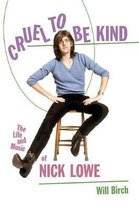 Cruel to Be Kind The Life and Music of Nick Lowe