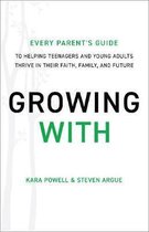 Growing With – Every Parent`s Guide to Helping Teenagers and Young Adults Thrive in Their Faith, Family, and Future