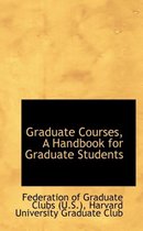 Graduate Courses, a Handbook for Graduate Students