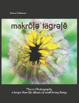 Makrōfəˈt�ɡrəfē Macro Photography: A Larger Than Life Album of Small Living Things