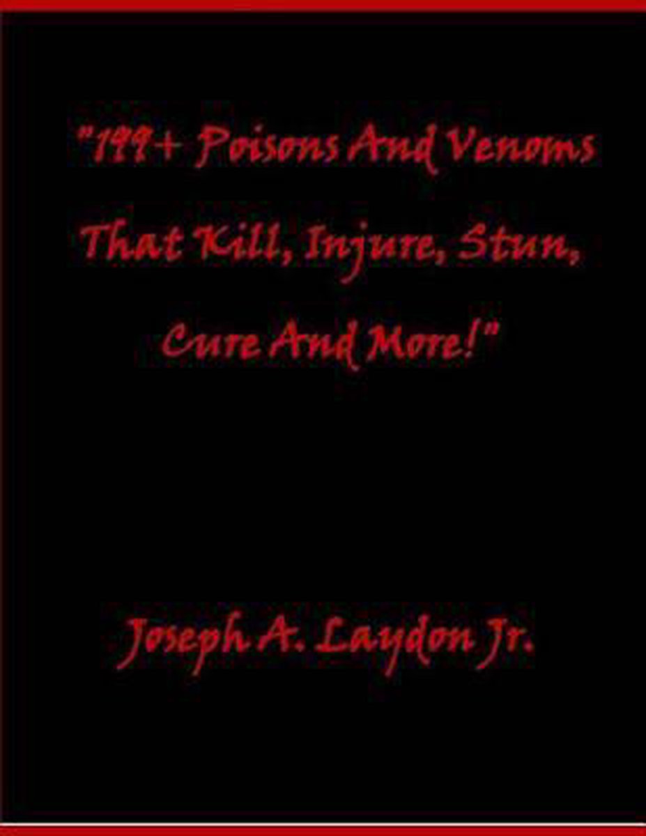 199+ Poisons And Venoms That Kill, Injure, Stun, Cure And More! - Joseph A Laydon