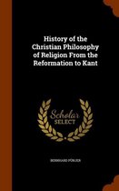 History of the Christian Philosophy of Religion from the Reformation to Kant