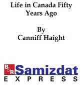 Life in Canada Fifty Years Ago, personal recollections and reminiscences of a sexagenarian (published in the 19th century)