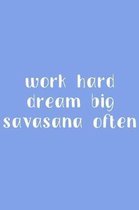 Work Hard Dream Big Savasana Often