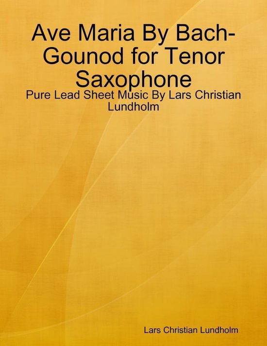 Ave Maria By BachGounod for Tenor Saxophone Pure Lead Sheet Music By Lars Christian...