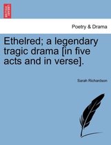 Ethelred; A Legendary Tragic Drama [In Five Acts and in Verse].