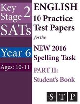 KS2 SATs English 10 Practice Test Papers for the New 2016 Spelling Task - Part II: Student's Book (Year 6