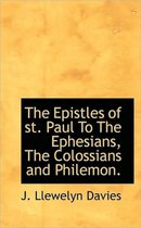 The Epistles of St. Paul to the Ephesians, the Colossians and Philemon.