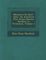 Memoires de Saint-Felix, Ou Aventures D'Un Jeune Homme Pendant La R Volution, Volume 3