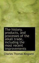 The History, Products, and Processes of the Alkali Trade, Including the Most Recent Improvements