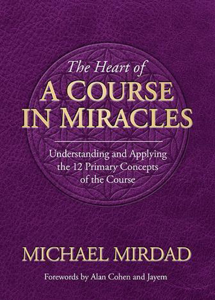 The Heart of A Course in Miracles - Michael Mirdad