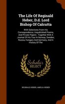 The Life of Reginald Heber, D.D. Lord Bishop of Calcutta: With Selections from His Correspondence, Unpublished Poems, and Private Papers